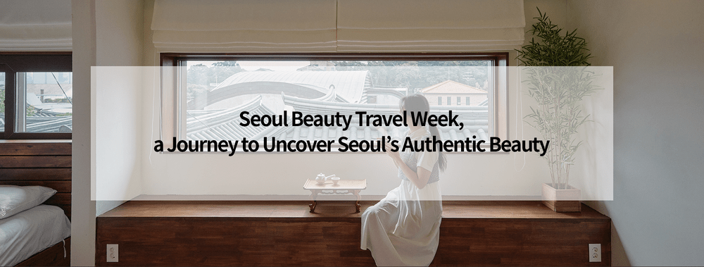 Seoul Beauty Travel Week, a Journey to Uncover Seoul’s Authentic Beauty